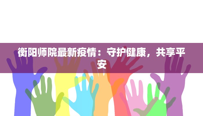 衡阳师院最新疫情：守护健康，共享平安